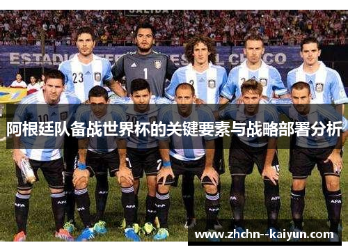 阿根廷队备战世界杯的关键要素与战略部署分析