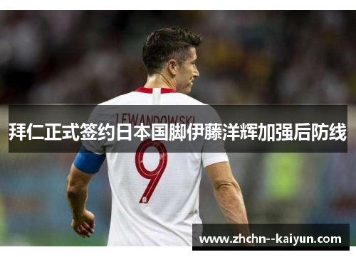 拜仁正式签约日本国脚伊藤洋辉加强后防线